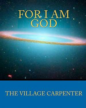 For I Am God de The Village Carpenter