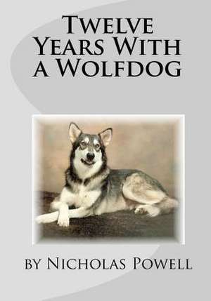 Twelve Years with a Wolfdog de Nicholas Powell