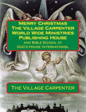 Merry Christmas the Village Carpenter World Wide Ministries Publishing House de The Village Carpenter