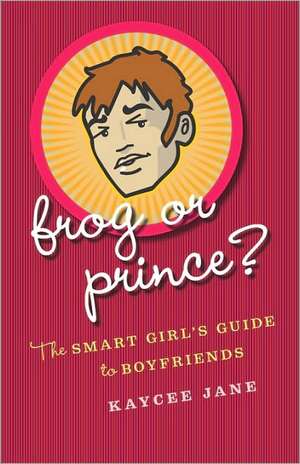 Frog or Prince?: The Smart Girl's Guide to Boyfriends de Kaycee Jane