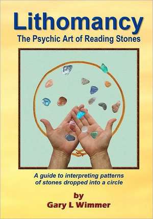 Lithomancy, the Psychic Art of Reading Stones de Gary L. Wimmer