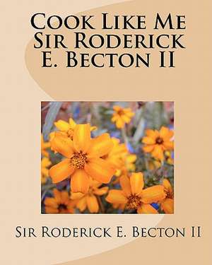 Cook Like Me Sir Roderick E. Becton II de Roderick II Becton