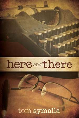 Here and There de Tom Symalla