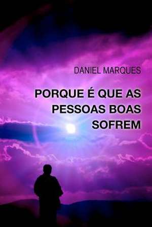 Porque E Que as Pessoas Boas Sofrem? de Daniel Marques