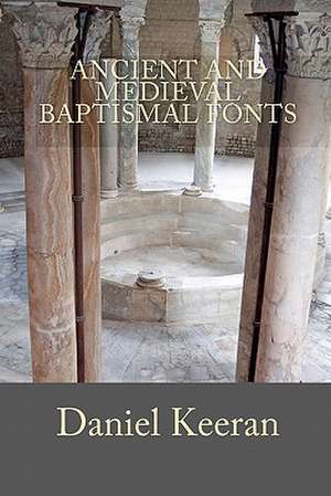 Ancient and Medieval Baptismal Fonts de Daniel Keeran