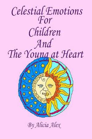 Celestial Emotions for Children and the Young at Heart de Alicia Alex