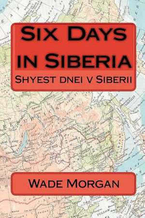 Six Days in Siberia de Wade Morgan