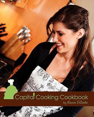 Capital Cooking Cookbook de Lauren DeSantis