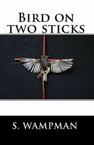 Bird on Two Sticks de S. Wampman