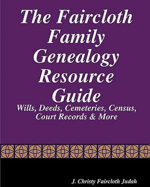 The Faircloth Family Genealogy Resource Guide de J. Christy Faircloth Judah