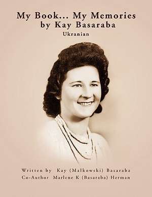 My Book... My Memories by Kay Basaraba de Kay (Malkowski) Basaraba, (Malkowski) Ba