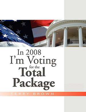 In 2008 I'm Voting for the Total Package de Terry Brown