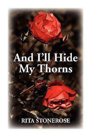 And I'll Hide My Thorns de Rita Stonerose