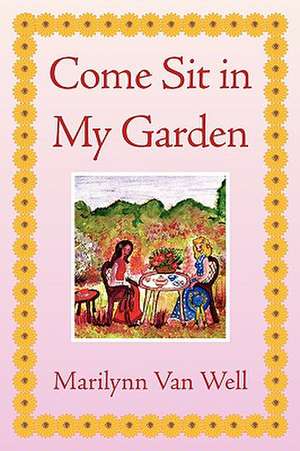 Come Sit in My Garden de Marilynn Van Well