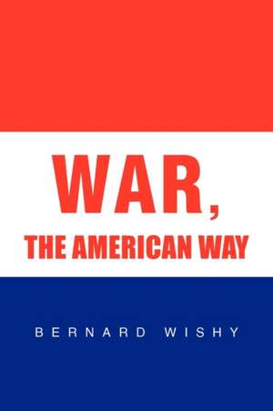 WAR, THE AMERICAN WAY de Bernard Wishy