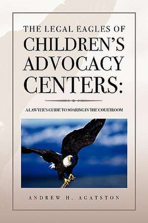 The Legal Eagles of Children's Advocacy Centers de Andrew H. Agatston