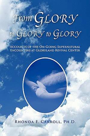 From Glory to Glory to Glory de Rhonda E. Carroll