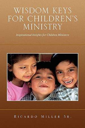 Wisdom Keys for Children's Ministry de Sr. Ricardo Miller