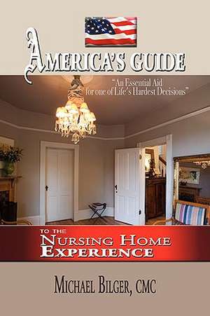 America's Guide To the Nursing Home Experience de Michael Bilger