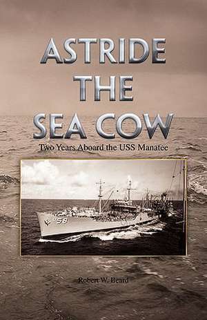 Astride the Sea Cow de Robert W. Beard