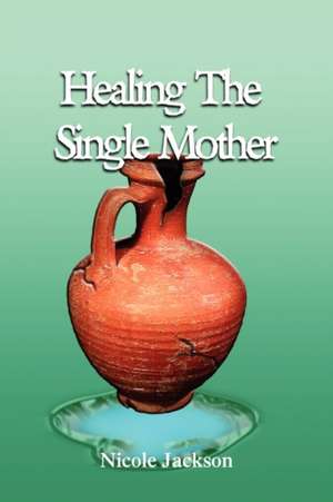 Healing the Single Mother de Nicole Jackson