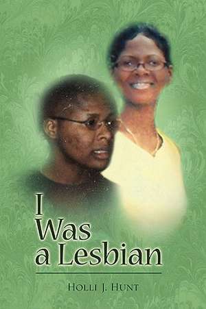 I Was a Lesbian de Holli J. Hunt