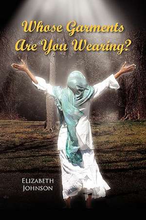 Whose Garments Are You Wearing? de Elizabeth Johnson