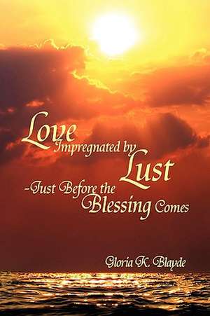 Blayde, G: Love Impregnated by Lust Just Before the Blessing