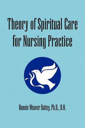 Theory of Spiritual Care for Nursing Practice de Bonnie Weaver Ph. D. R. N. Battey