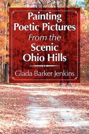 Painting Poetic Pictures from the Scenic Ohio Hills de Glada Barker Jenkins