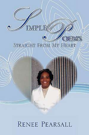 Simple Poems Straight from My Heart de Renee Pearsall