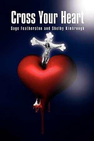 Cross Your Heart de F. Sage Featherston and Shelby Kimbrough