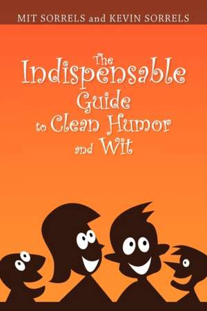 The Indispensable Guide to Clean Humor and Wit de Mit Sorrels and Kevin Sorrels