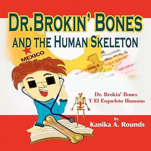 Dr. Brokin' Bones and the Human Skeleton de Kanika A. Rounds