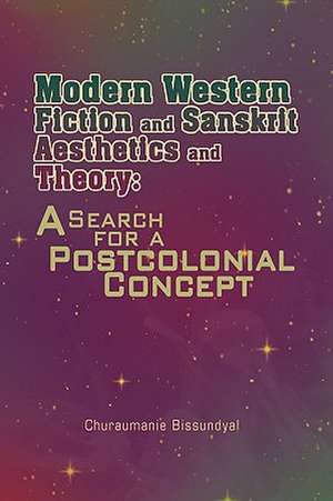 Modern Western Fiction and Sanskrit Aesthetics and Theory de Churaumanie Bissundyal