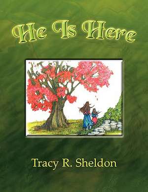 He Is Here de Tracy R. Sheldon