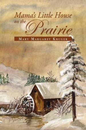 Mama's Little House on the Prairie de Mary Margaret Kruger