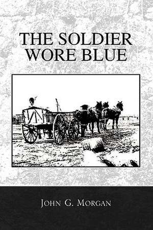 THE SOLDIER WORE BLUE de John G. Morgan