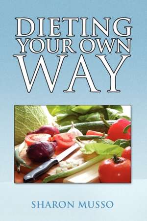 DIETING YOUR OWN WAY de Sharon Musso