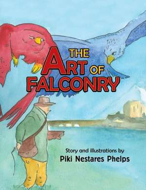 The Art of Falconry de Piki Nestares Phelps