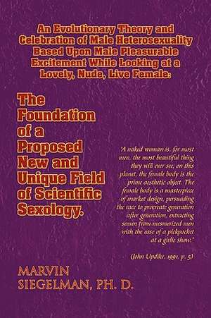 An Evolutionary Theory and Celebration of Male Heterosexuality Based Upon Male Pleasurable Excitement While Looking at a Lovely, Nude, Live Female de Marvin Ph. D. Siegelman