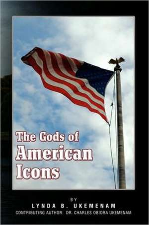 The Gods of American Icons de Lynda B. Ukemenam