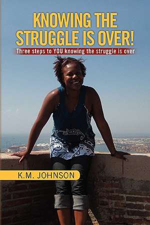 Knowing the Struggle Is Over! de K. M. Johnson