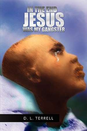 In the End Jesus Was My Gangster de D. L. Terrell