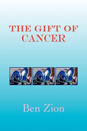 The Gift of Cancer de Ben Zion