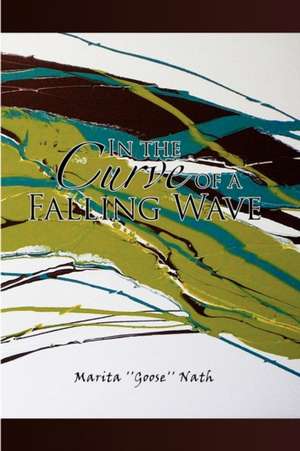 In the Curve of a Falling Wave de Marita ''Goose'' Nath