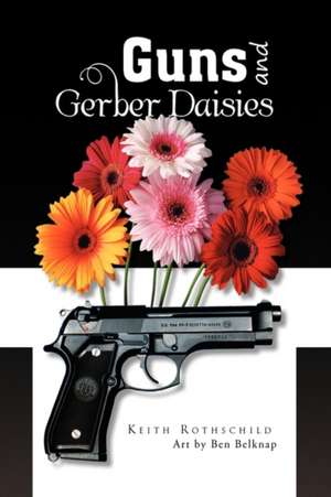 Guns and Gerber Daisies de Keith Rothschild