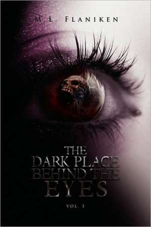 The Dark Place Behind the Eyes de M. L. Flaniken