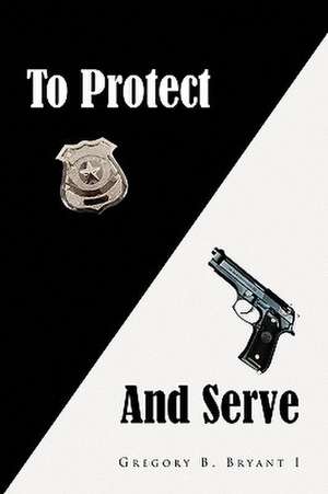 To Protect and Serve de Gregory B. Bryant