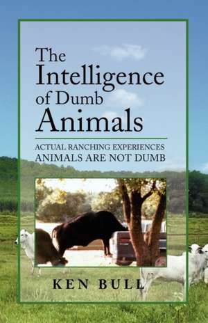 The Intelligence of Dumb Animals de Ken Bull